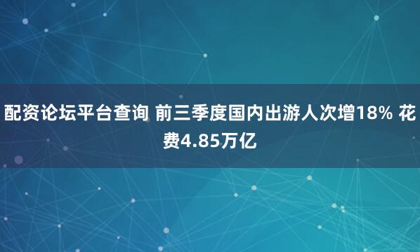 配资论坛平台查询 前三季度国内出游人次增18% 花费4.85万亿